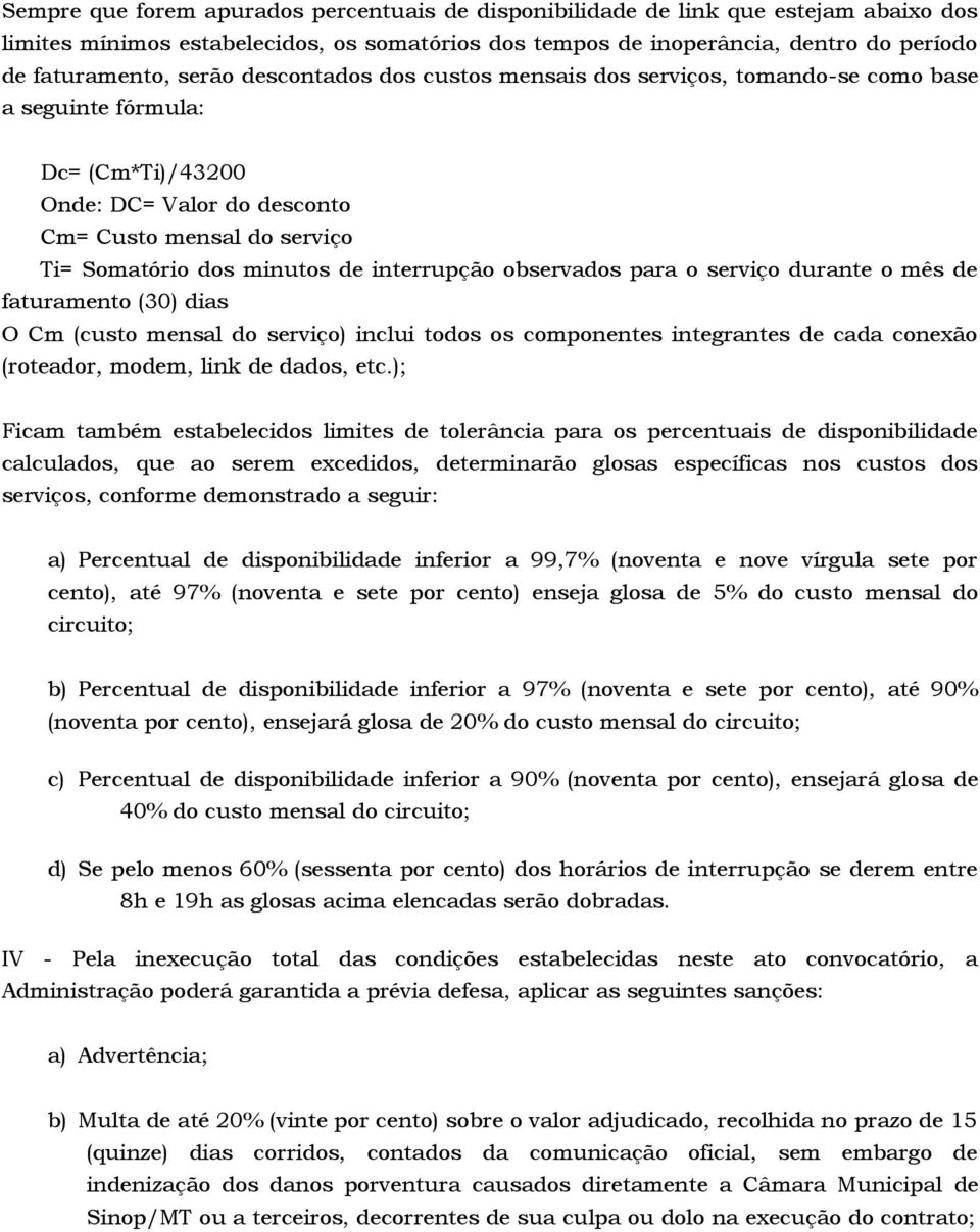 interrupção observados para o serviço durante o mês de faturamento (30) dias O Cm (custo mensal do serviço) inclui todos os componentes integrantes de cada conexão (roteador, modem, link de dados,