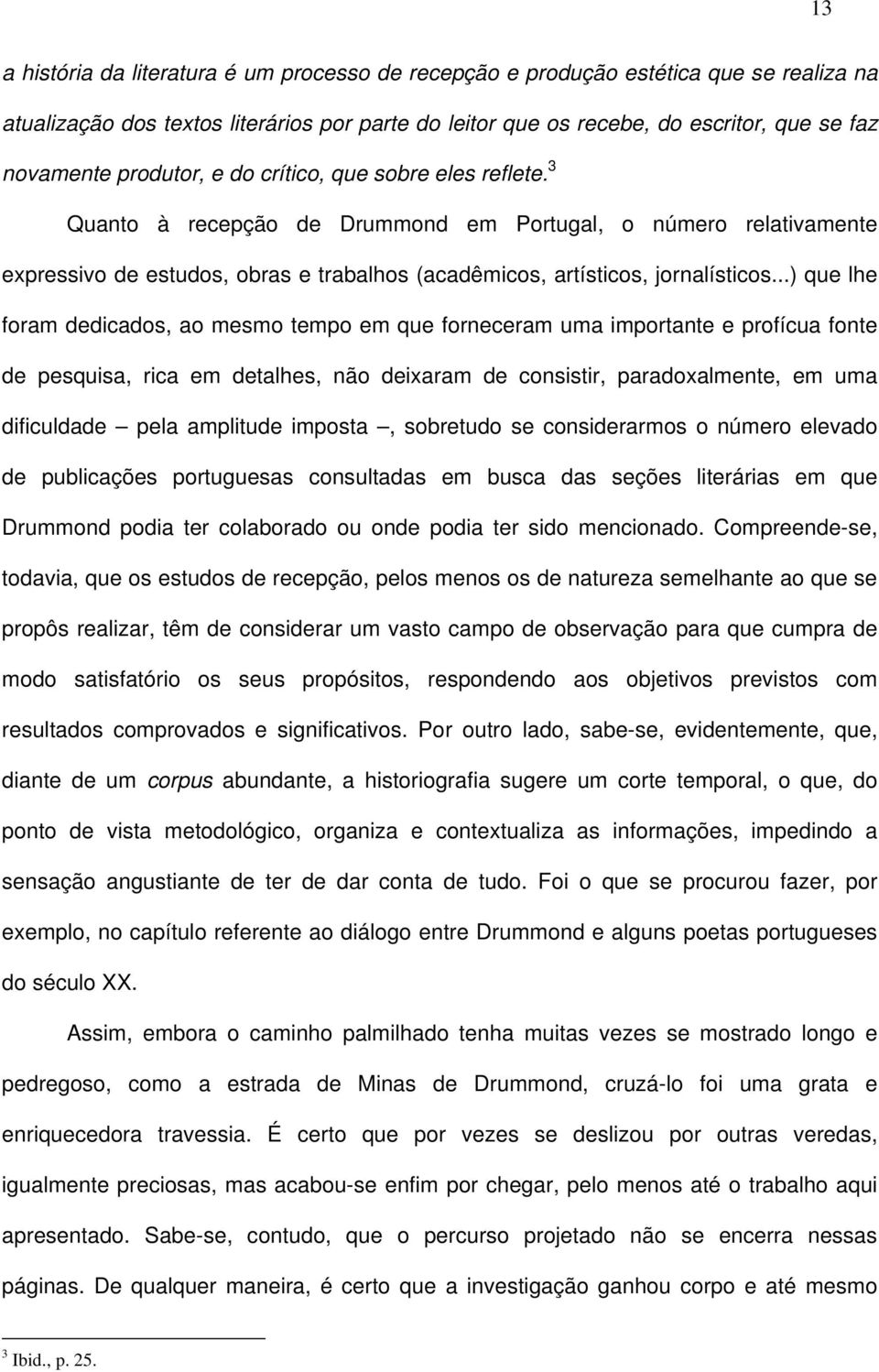 ..) que lhe foram dedicados, ao mesmo tempo em que forneceram uma importante e profícua fonte de pesquisa, rica em detalhes, não deixaram de consistir, paradoxalmente, em uma dificuldade pela