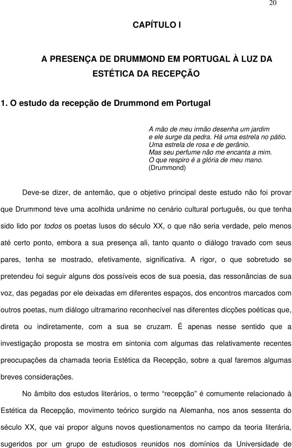 (Drummond) Deve-se dizer, de antemão, que o objetivo principal deste estudo não foi provar que Drummond teve uma acolhida unânime no cenário cultural português, ou que tenha sido lido por todos os