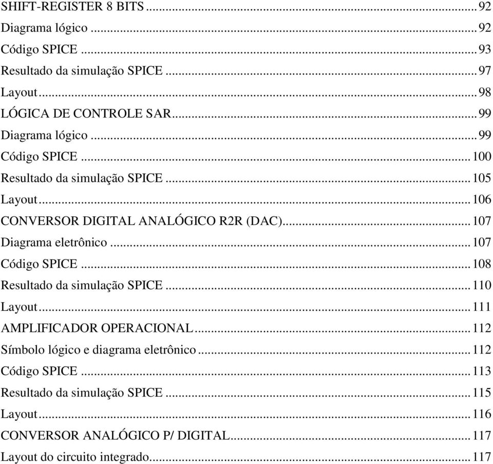 .. 107 Diagrama eletrônico... 107 Código SPICE... 108 Resultado da simulação SPICE... 110 Layout... 111 AMPLIFICADOR OPERACIONAL.