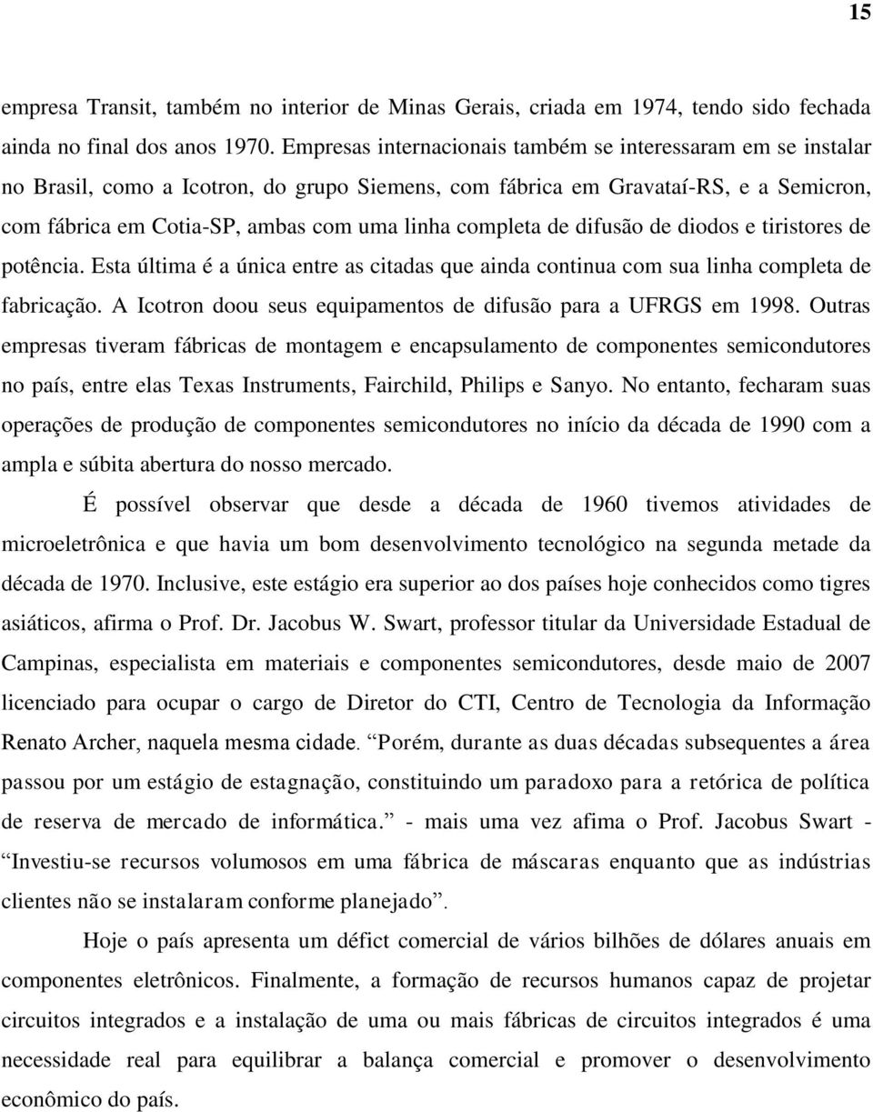 completa de difusão de diodos e tiristores de potência. Esta última é a única entre as citadas que ainda continua com sua linha completa de fabricação.