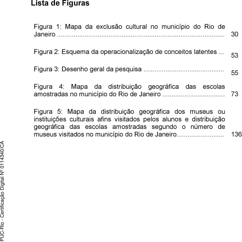 .. 53 55 Figura 4: Mapa da distribuição geográfica das escolas amostradas no município do Rio de Janeiro.