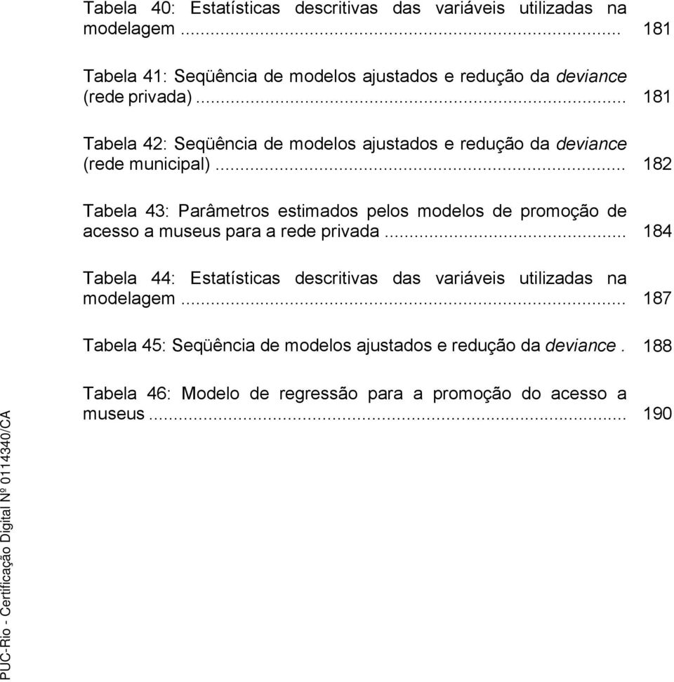 .. 181 Tabela 42: Seqüência de modelos ajustados e redução da deviance (rede municipal).