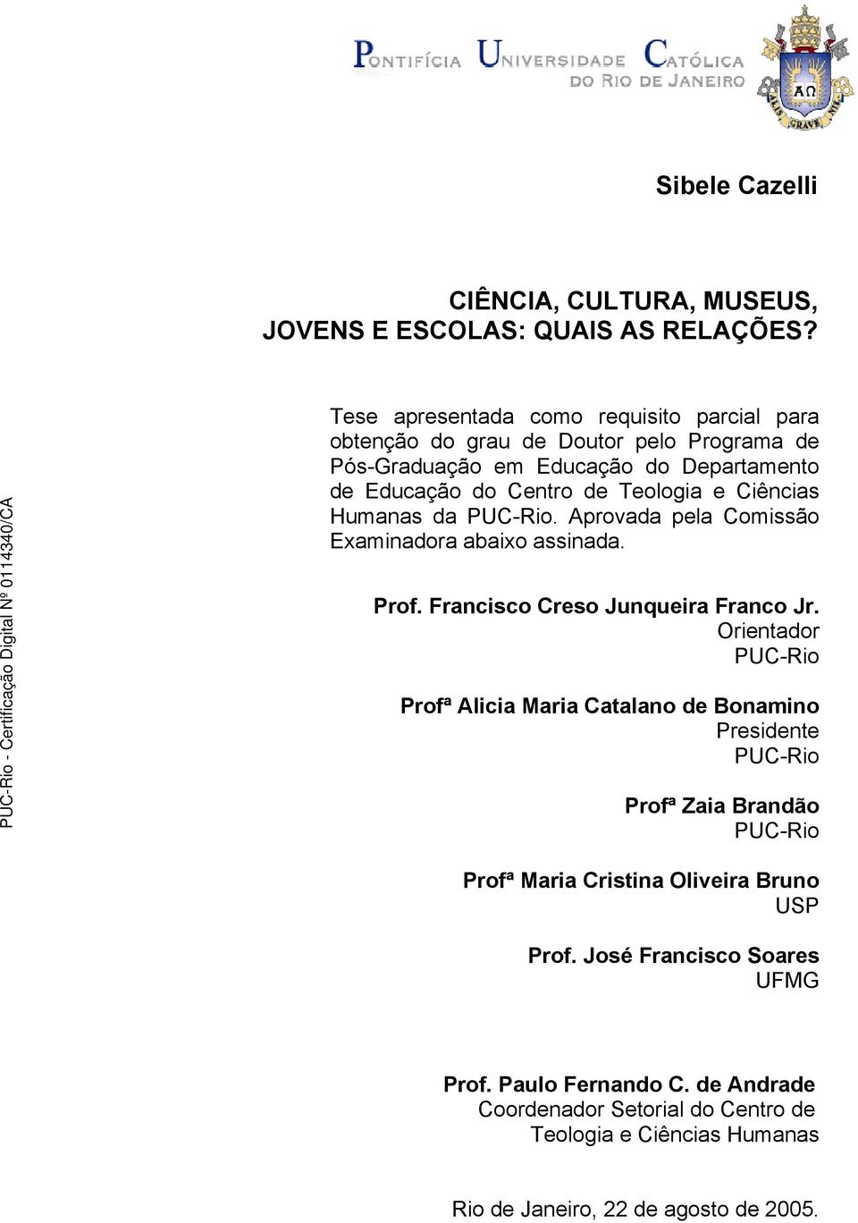 Ciências Humanas da PUC-Rio. Aprovada pela Comissão Examinadora abaixo assinada. Prof. Francisco Creso Junqueira Franco Jr.