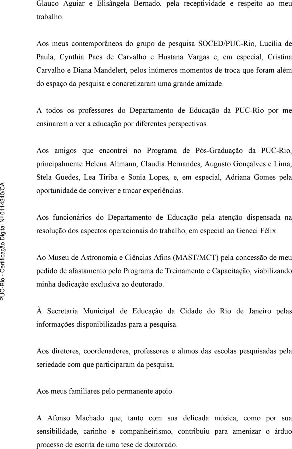 troca que foram além do espaço da pesquisa e concretizaram uma grande amizade.