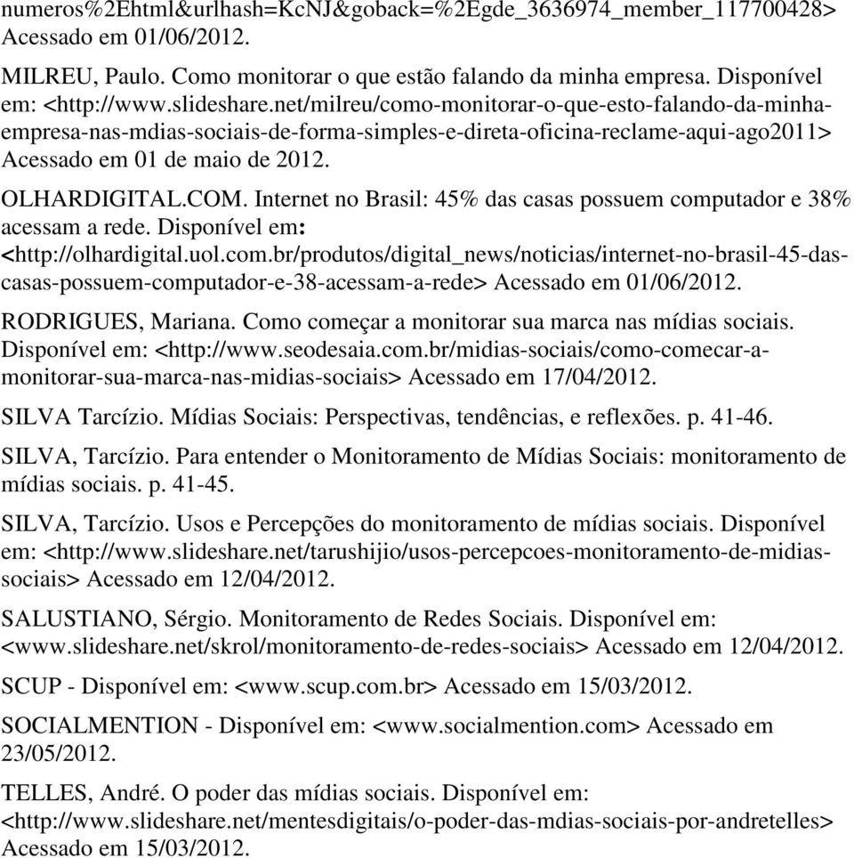 Internet no Brasil: 45% das casas possuem computador e 38% acessam a rede. Disponível em: <http://olhardigital.uol.com.br/produtos/digital_news/noticias/internet-no-brasil-45-dascasas-possuem-computador-e-38-acessam-a-rede> Acessado em 01/06/2012.