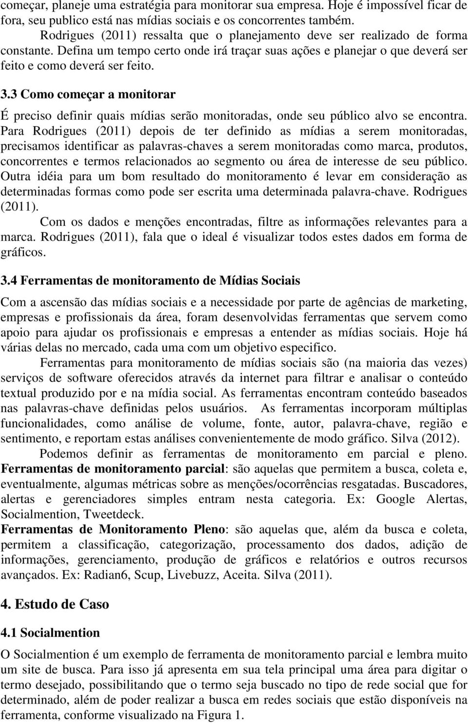 3 Como começar a monitorar É preciso definir quais mídias serão monitoradas, onde seu público alvo se encontra.