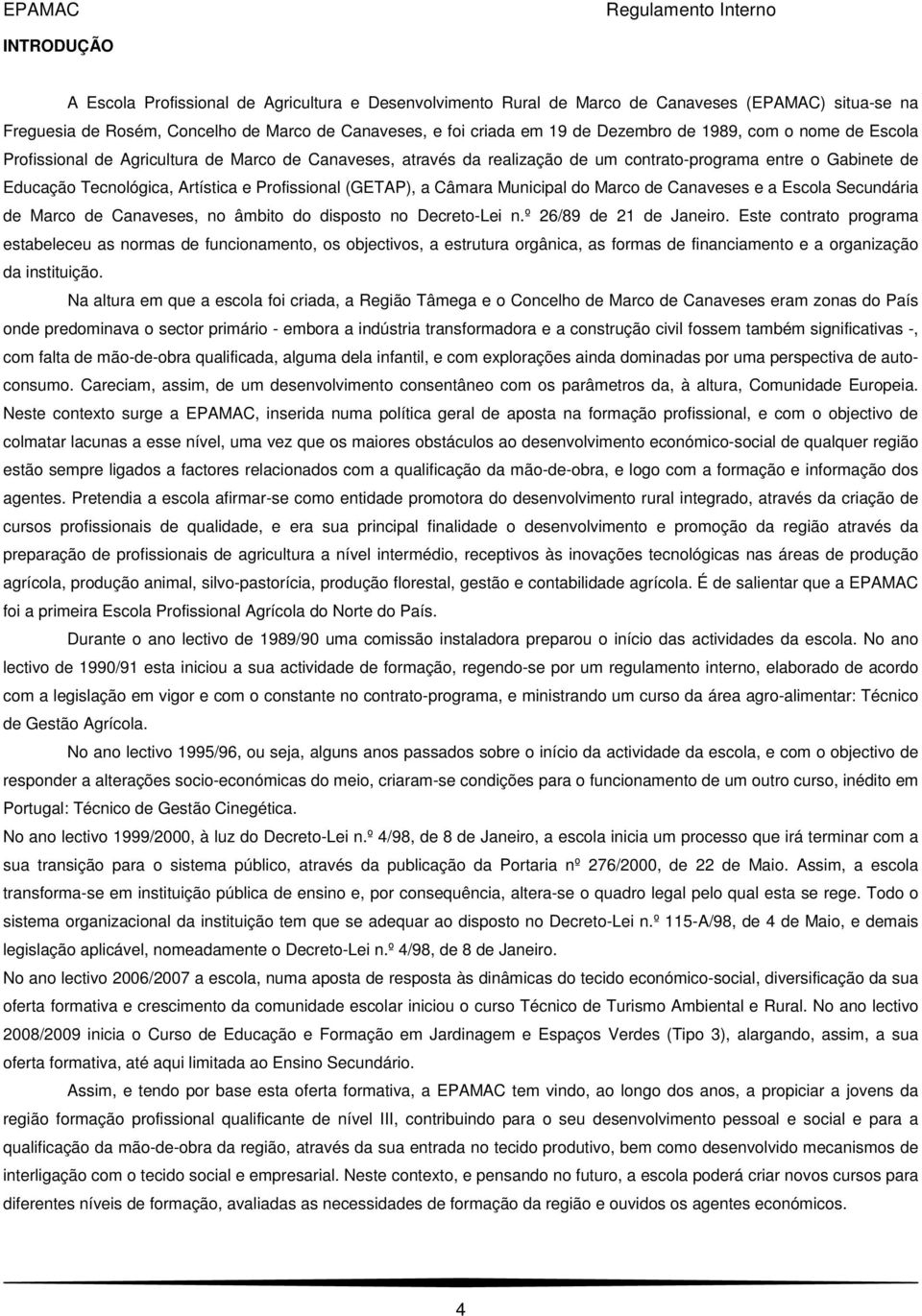 (GETAP), a Câmara Municipal do Marco de Canaveses e a Escola Secundária de Marco de Canaveses, no âmbito do disposto no Decreto-Lei n.º 26/89 de 21 de Janeiro.