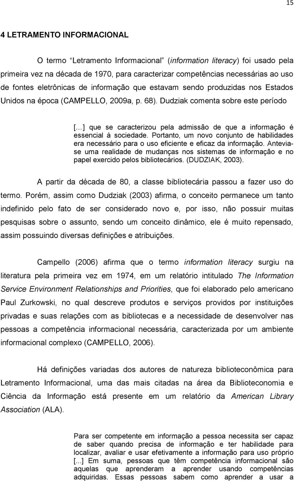 Dudziak comenta sobre este período [ ] que se caracterizou pela admissão de que a informação é essencial à sociedade.