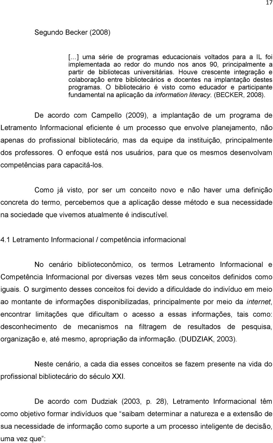 O bibliotecário é visto como educador e participante fundamental na aplicação da information literacy. (BECKER, 2008).