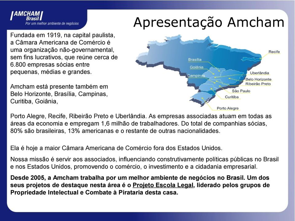 As empresas associadas atuam em todas as áreas da economia e empregam 1,6 milhão de trabalhadores.