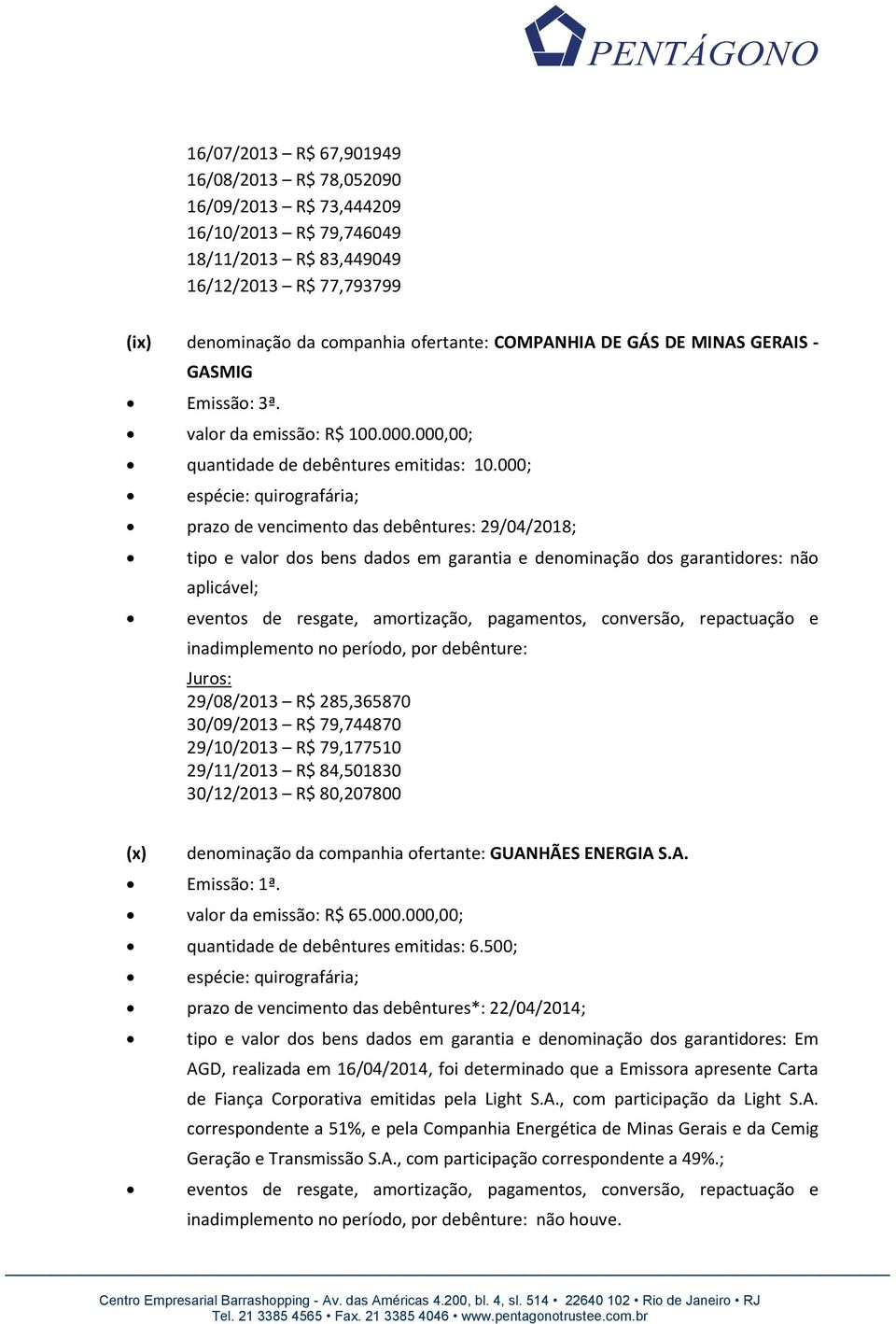 000; espécie: quirografária; prazo de vencimento das debêntures: 29/04/2018; tipo e valor dos bens dados em garantia e denominação dos garantidores: não aplicável; eventos de resgate, amortização,