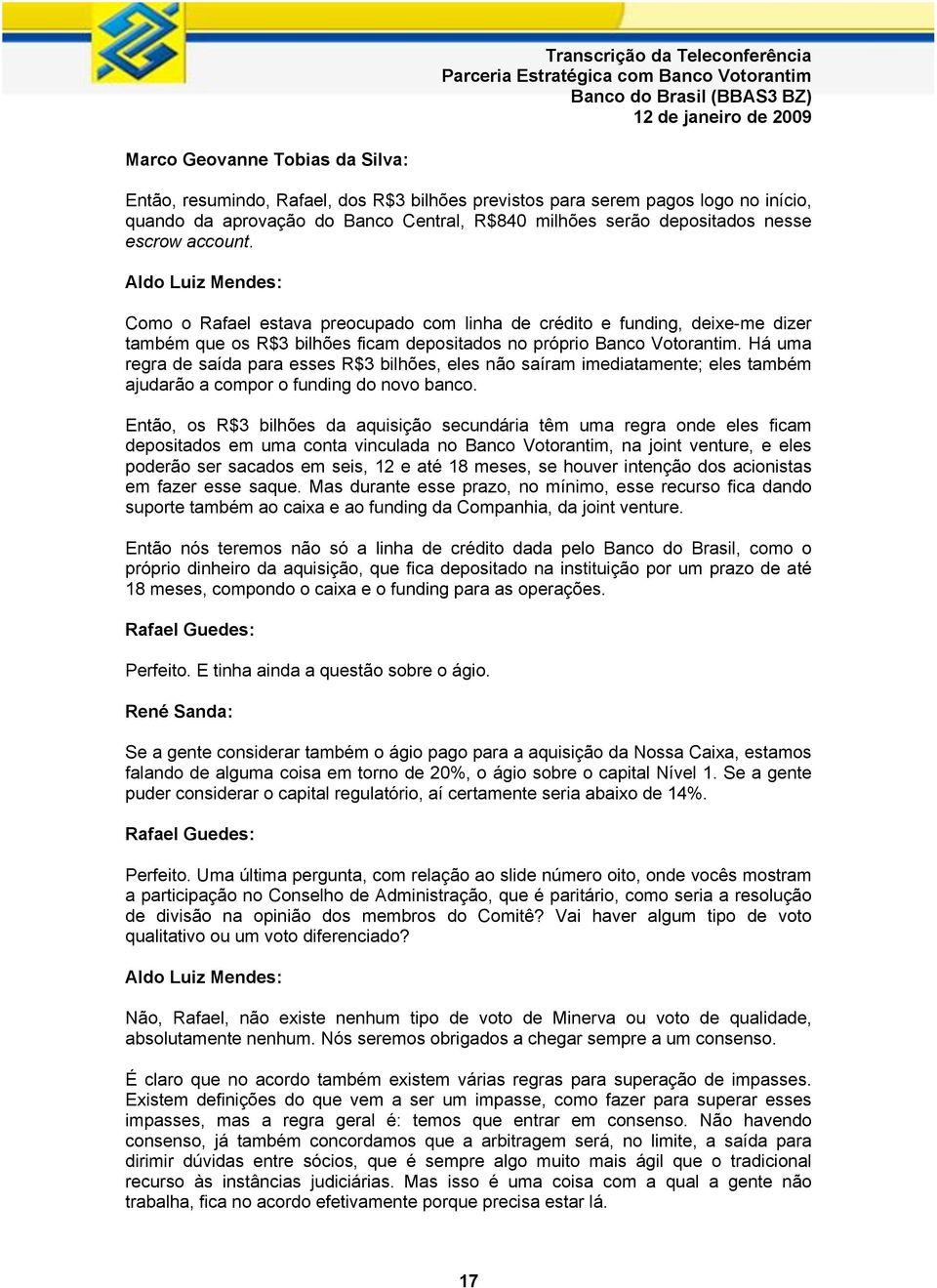 Há uma regra de saída para esses R$3 bilhões, eles não saíram imediatamente; eles também ajudarão a compor o funding do novo banco.