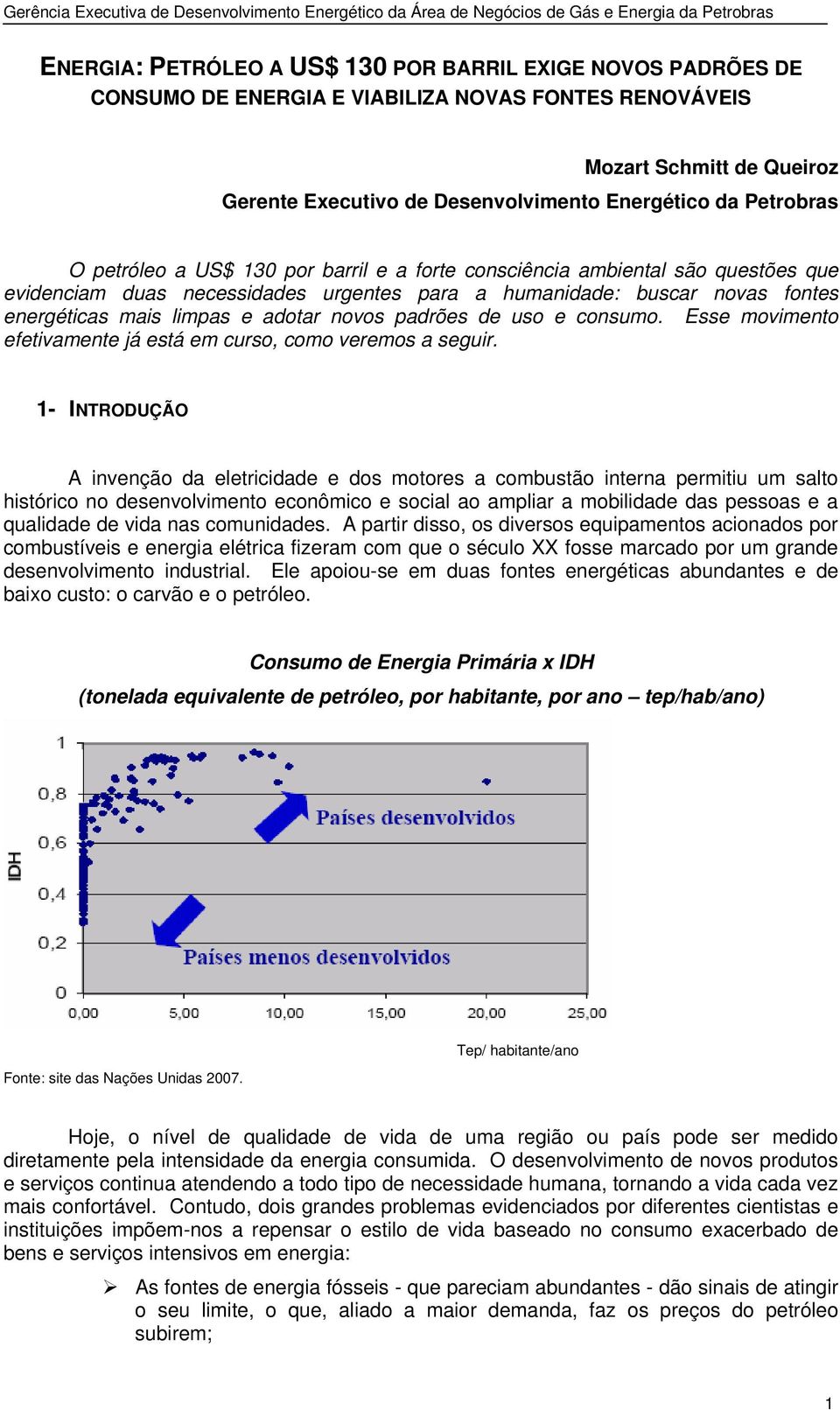 adotar novos padrões de uso e consumo. Esse movimento efetivamente já está em curso, como veremos a seguir.