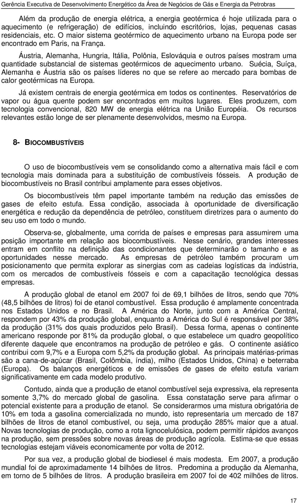 Áustria, Alemanha, Hungria, Itália, Polônia, Eslováquia e outros países mostram uma quantidade substancial de sistemas geotérmicos de aquecimento urbano.