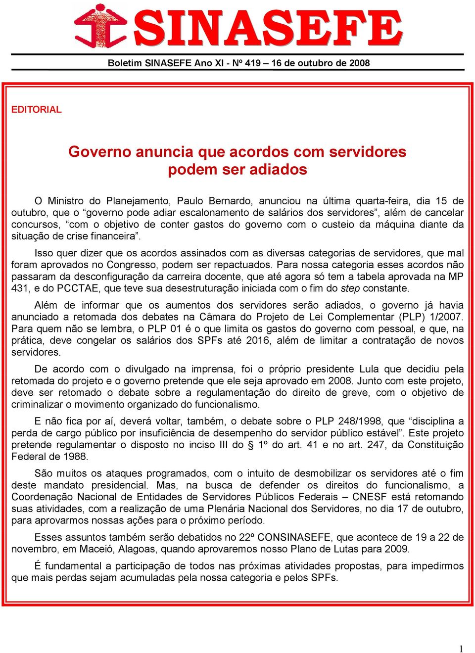 Isso quer dizer que os acordos assinados com as diversas categorias de servidores, que mal foram aprovados no Congresso, podem ser repactuados.