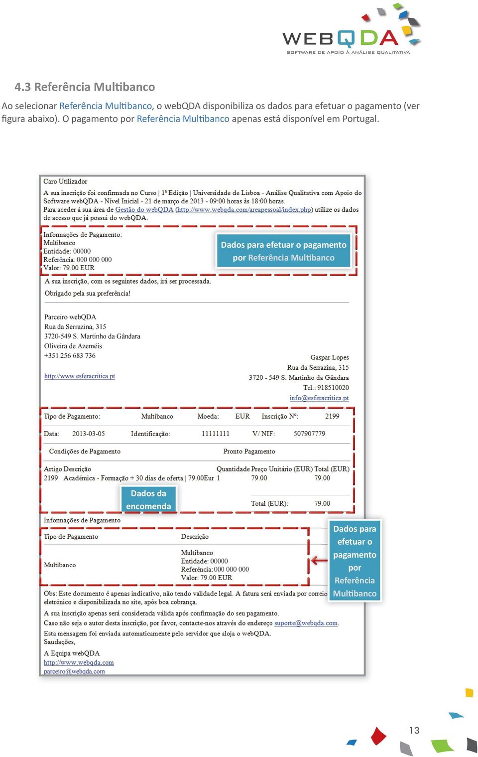 O pagamento por Referência Mul banco apenas está disponível em Portugal.