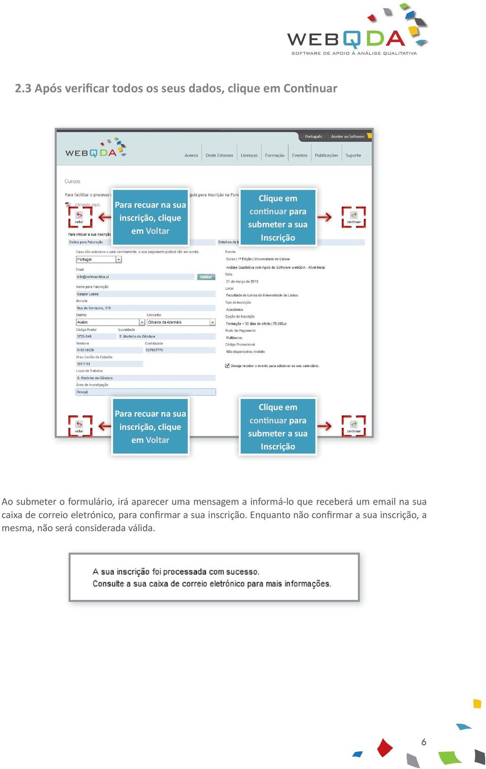 Inscrição Ao submeter o formulário, irá aparecer uma mensagem a informá-lo que receberá um email na sua caixa de correio