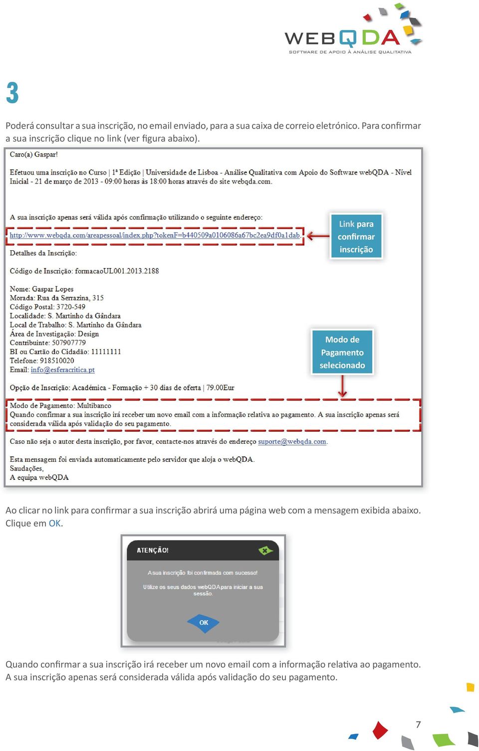 Link para confirmar inscrição Modo de Pagamento selecionado Ao clicar no link para confirmar a sua inscrição abrirá uma página