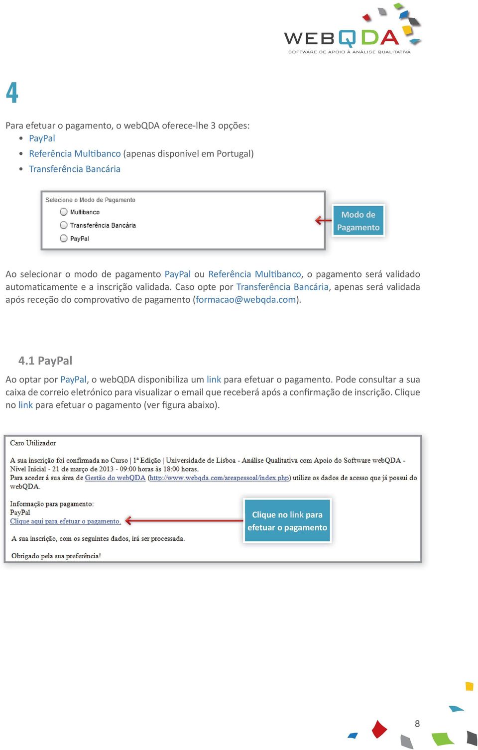 Caso opte por Transferência Bancária, apenas será validada após receção do comprova vo de pagamento (formacao@webqda.com). 4.