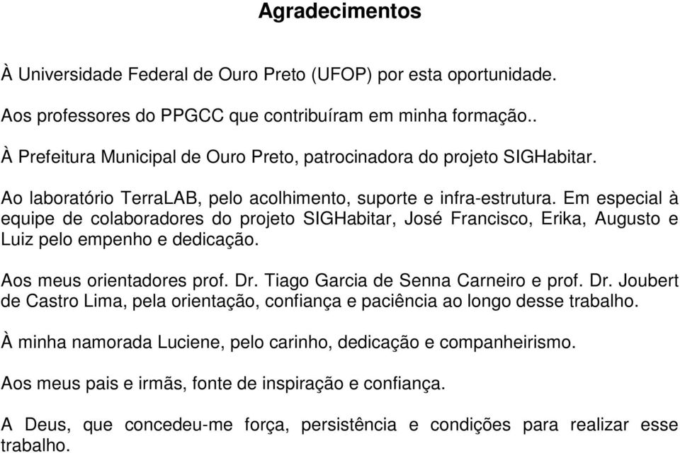 Em especial à equipe de colaboradores do projeto SIGHabitar, José Francisco, Erika, Augusto e Luiz pelo empenho e dedicação. Aos meus orientadores prof. Dr. Tiago Garcia de Senna Carneiro e prof.