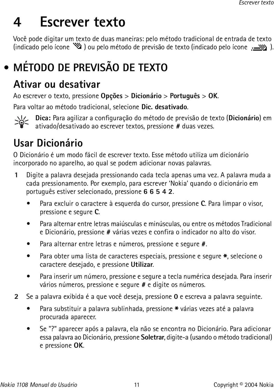 Dica: Para agilizar a configuração do método de previsão de texto (Dicionário) em ativado/desativado ao escrever textos, pressione # duas vezes.