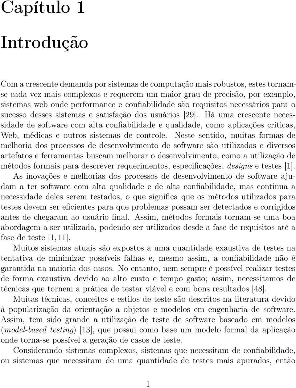 Há uma crescente necessidade de software com alta confiabilidade e qualidade, como aplicações críticas, Web, médicas e outros sistemas de controle.