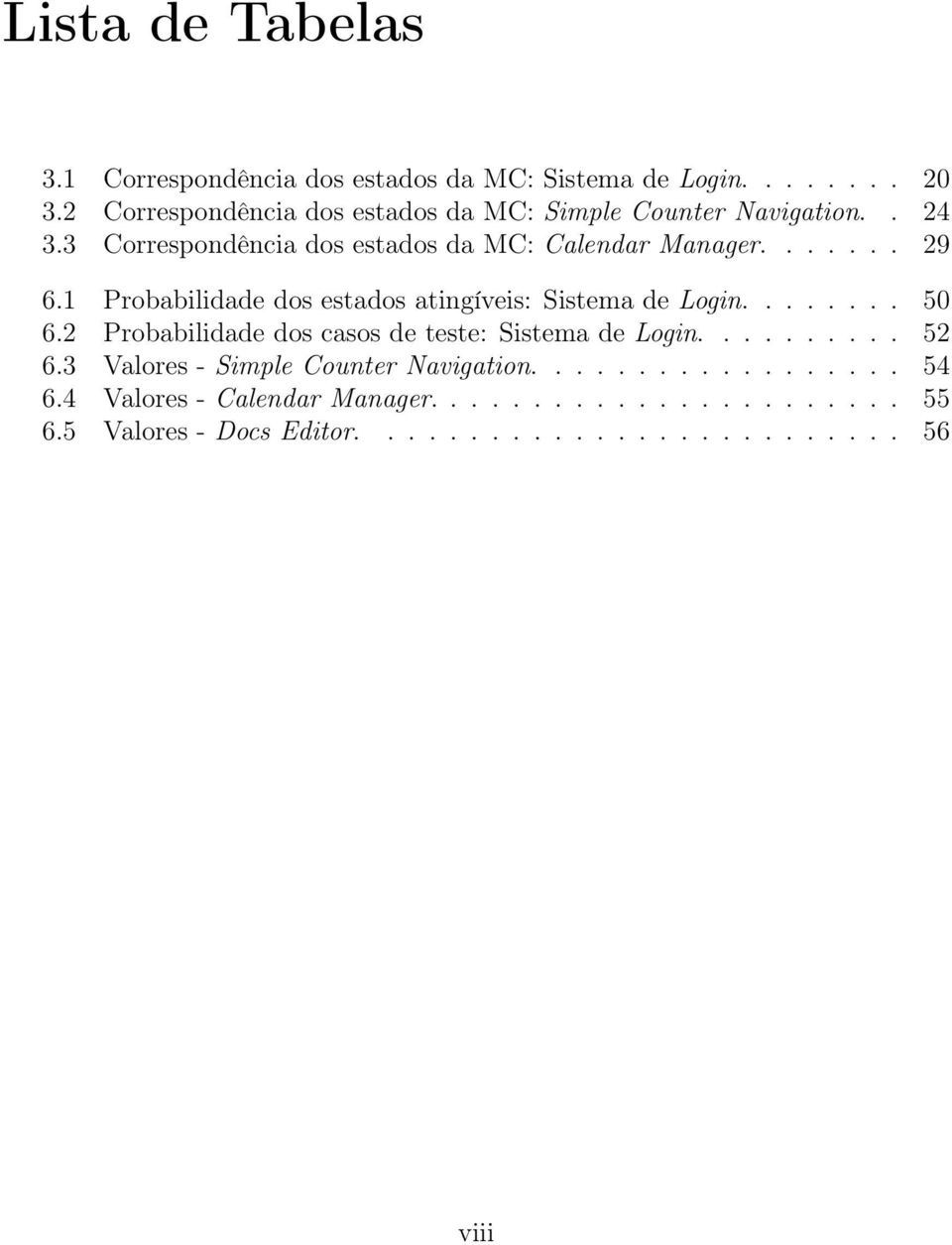 1 Probabilidade dos estados atingíveis: Sistema de Login........ 50 6.2 Probabilidade dos casos de teste: Sistema de Login.......... 52 6.