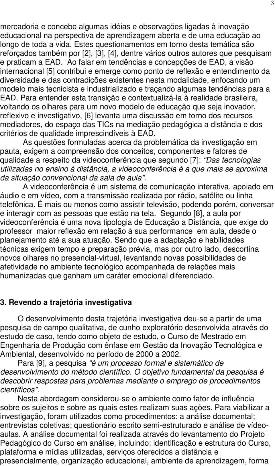 Ao falar em tendências e concepções de EAD, a visão internacional [5] contribui e emerge como ponto de reflexão e entendimento da diversidade e das contradições existentes nesta modalidade, enfocando