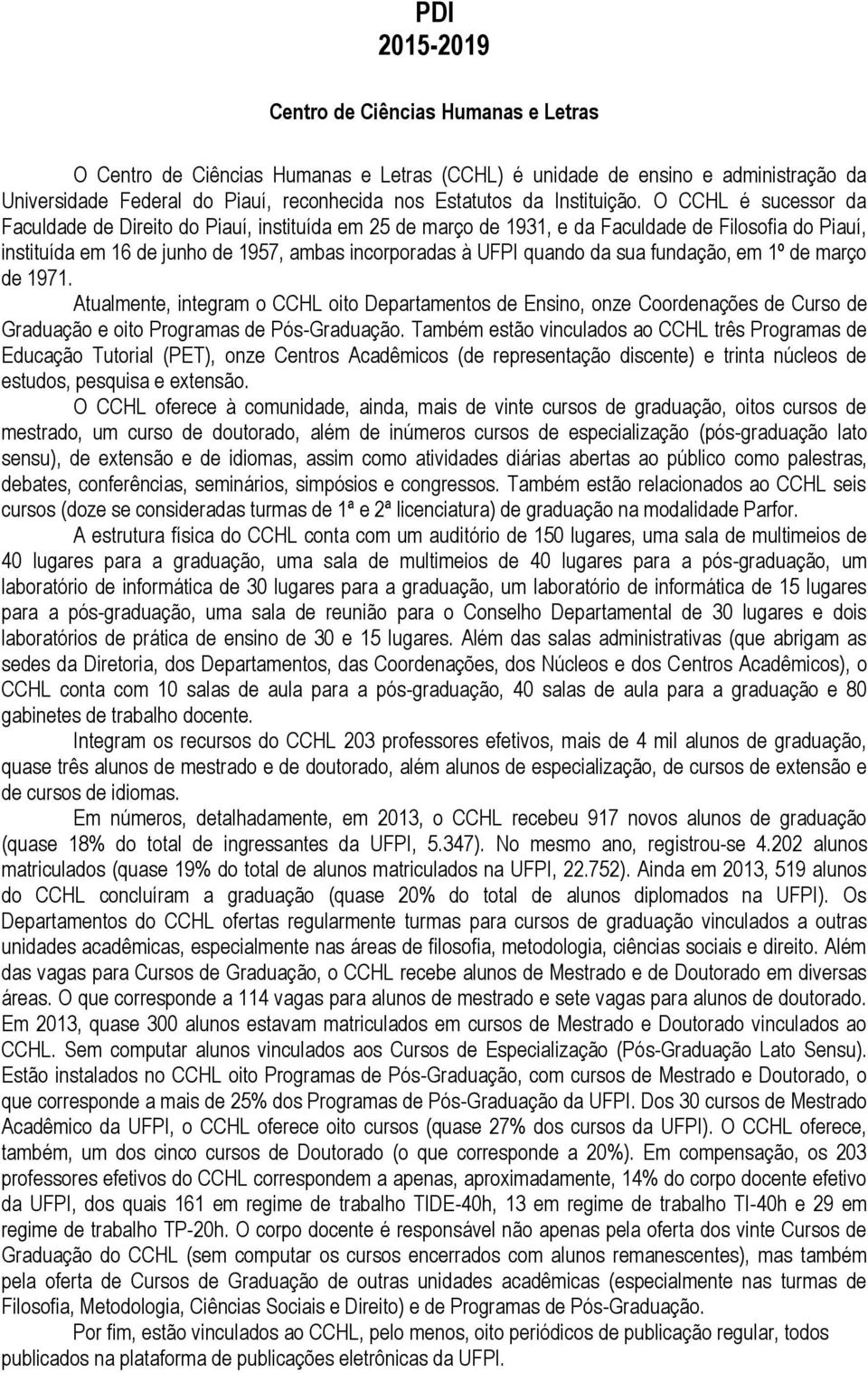 O CCHL é sucessor da Faculdade de Direito do Piauí, instituída em 25 de março de 1931, e da Faculdade de Filosofia do Piauí, instituída em 16 de junho de 1957, ambas incorporadas à UFPI quando da sua