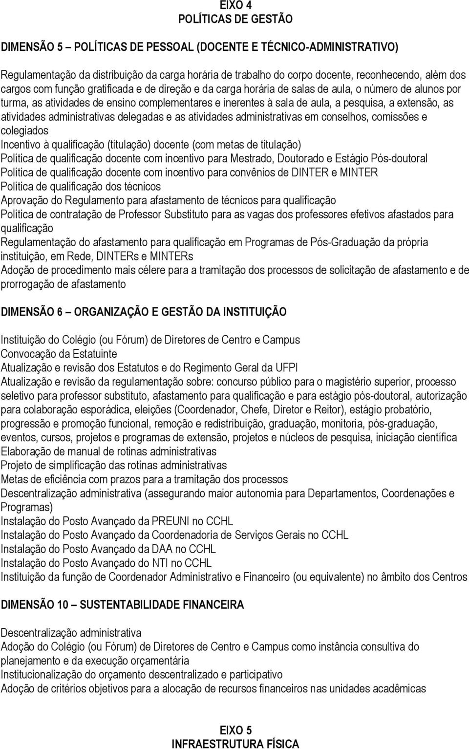 extensão, as atividades administrativas delegadas e as atividades administrativas em conselhos, comissões e colegiados Incentivo à qualificação (titulação) docente (com metas de titulação) Política