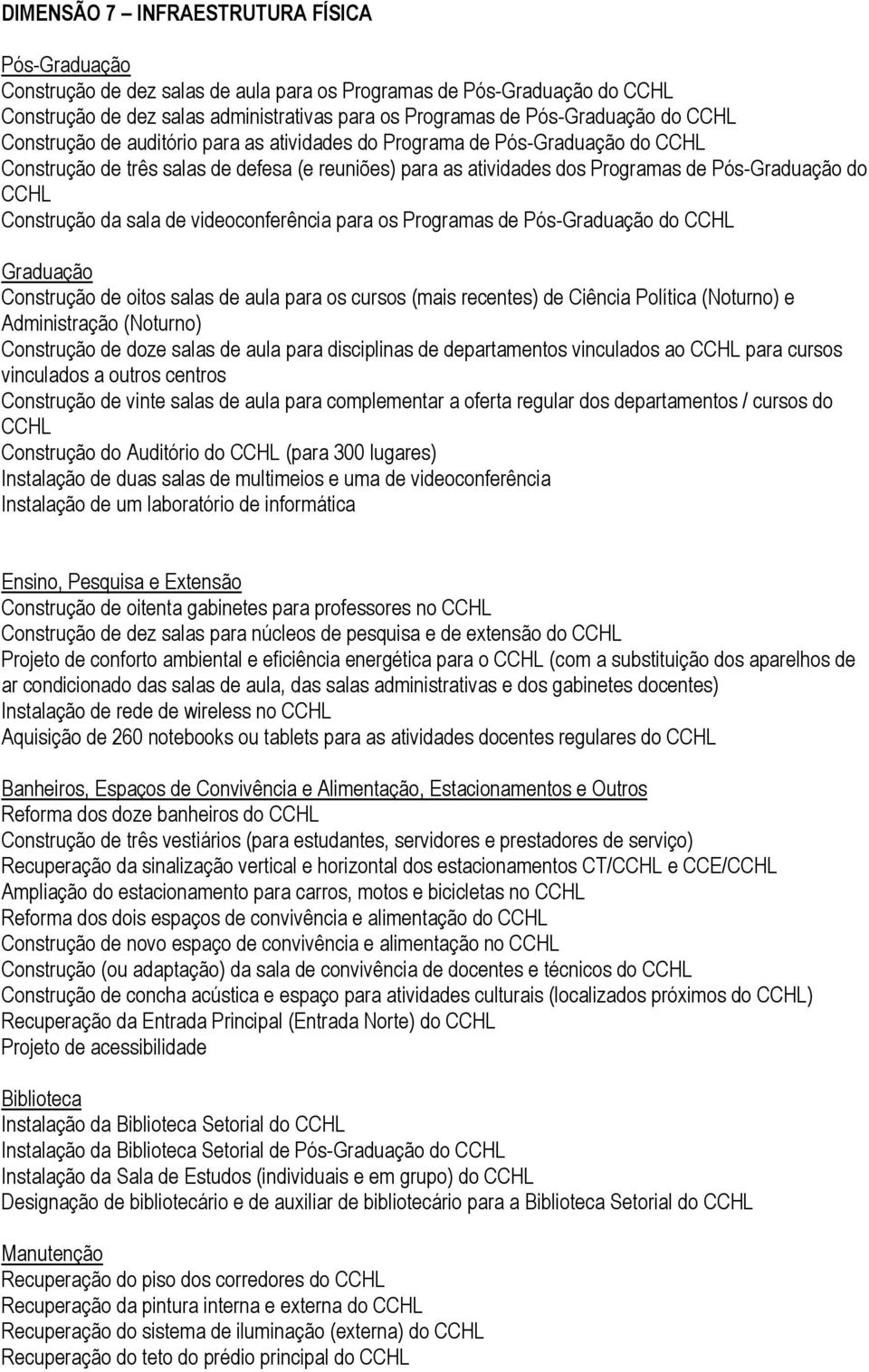 Construção da sala de videoconferência para os Programas de Pós-Graduação do CCHL Graduação Construção de oitos salas de aula para os cursos (mais recentes) de Ciência Política (Noturno) e