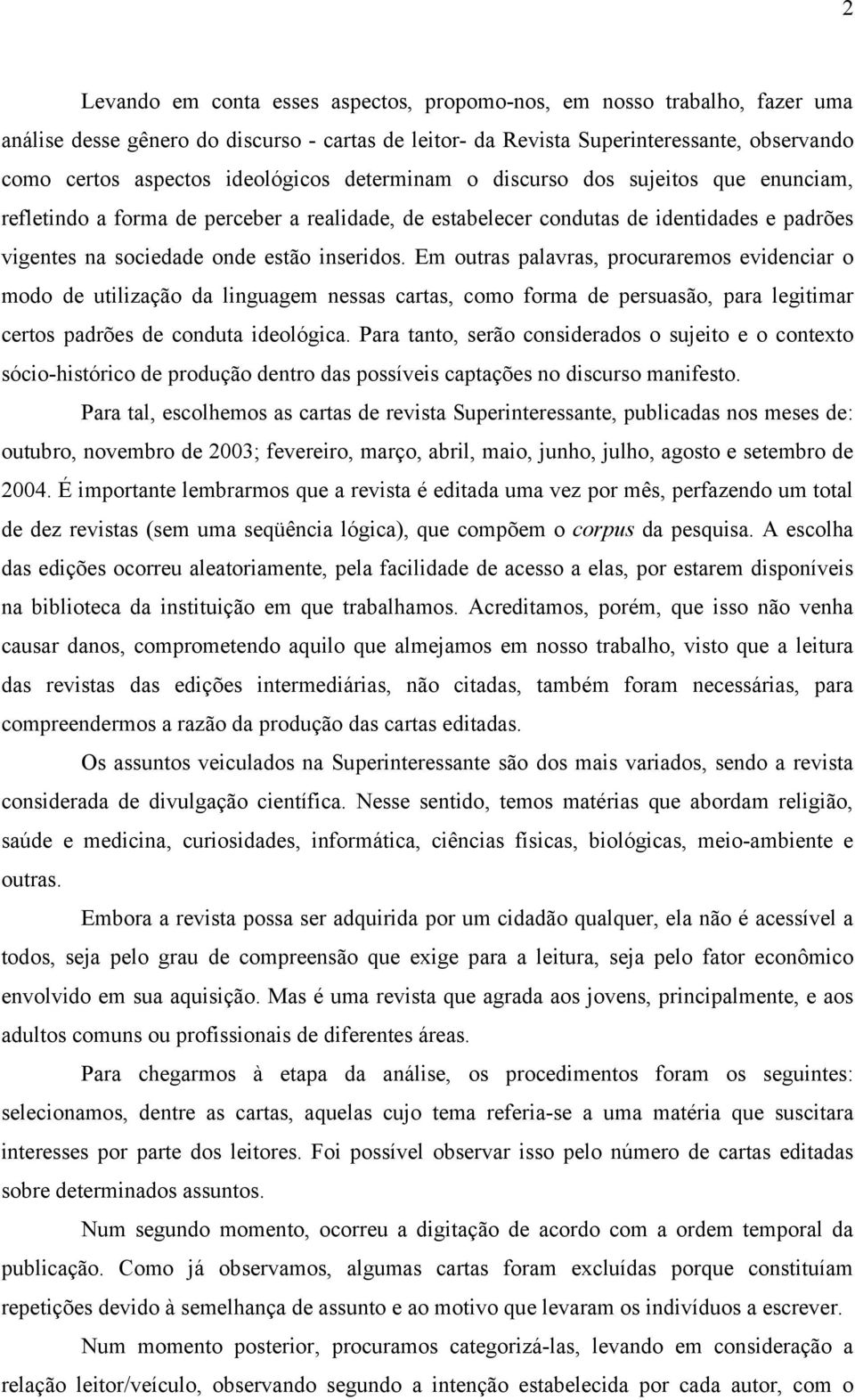 Em outras palavras, procuraremos evidenciar o modo de utilização da linguagem nessas cartas, como forma de persuasão, para legitimar certos padrões de conduta ideológica.