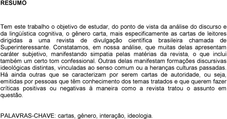 Constatamos, em nossa análise, que muitas delas apresentam caráter subjetivo, manifestando simpatia pelas matérias da revista, o que inclui também um certo tom confessional.