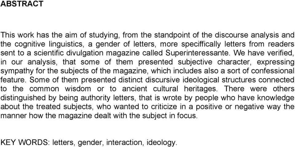 We have verified, in our analysis, that some of them presented subjective character, expressing sympathy for the subjects of the magazine, which includes also a sort of confessional feature.