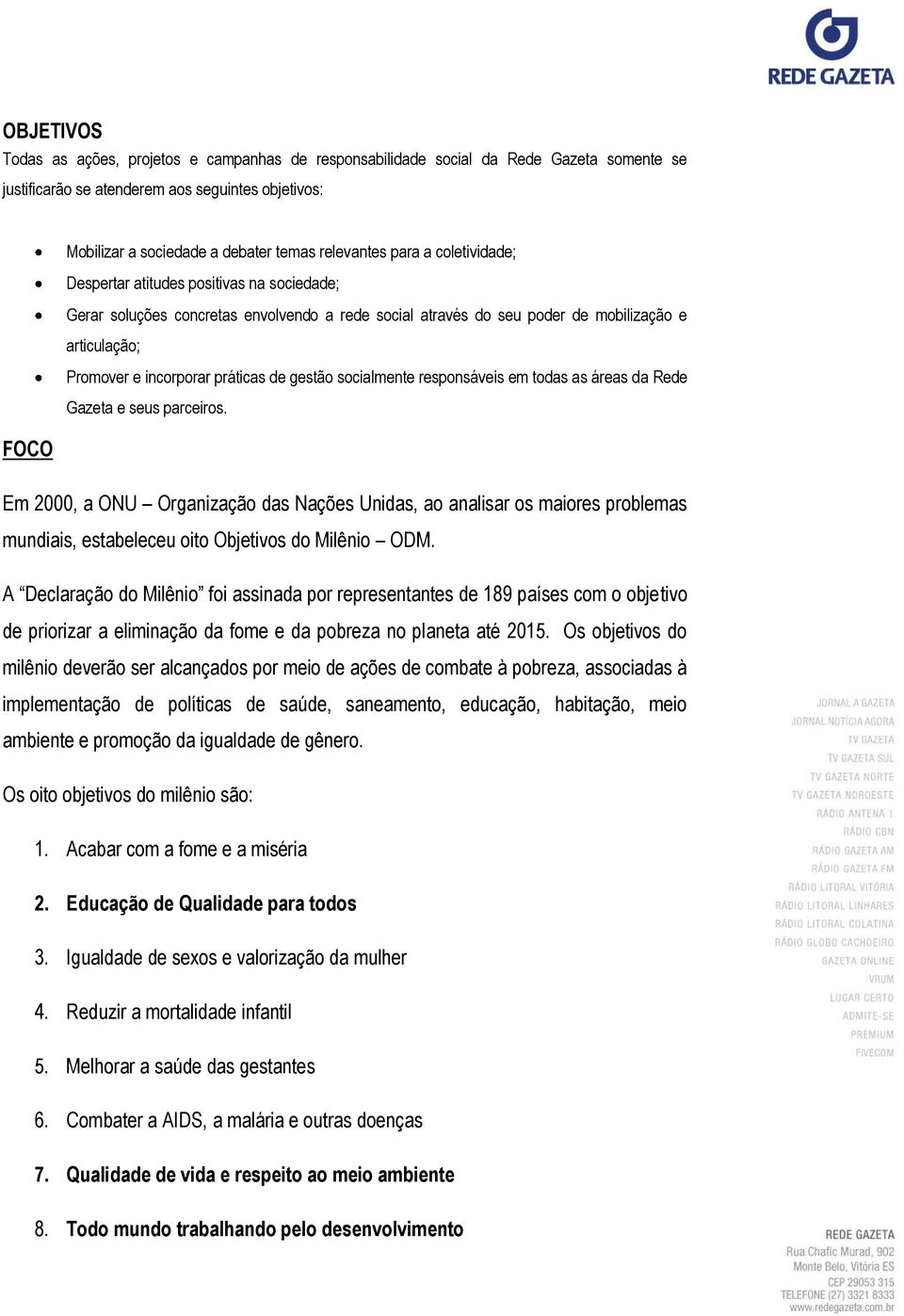 práticas de gestão socialmente responsáveis em todas as áreas da Rede Gazeta e seus parceiros.