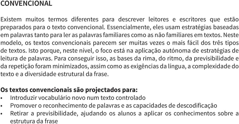 Neste modelo, os textos convencionais parecem ser muitas vezes o mais fácil dos três tipos de textos. Isto porque, neste nível, o foco está na aplicação autónoma de estratégias de leitura de palavras.