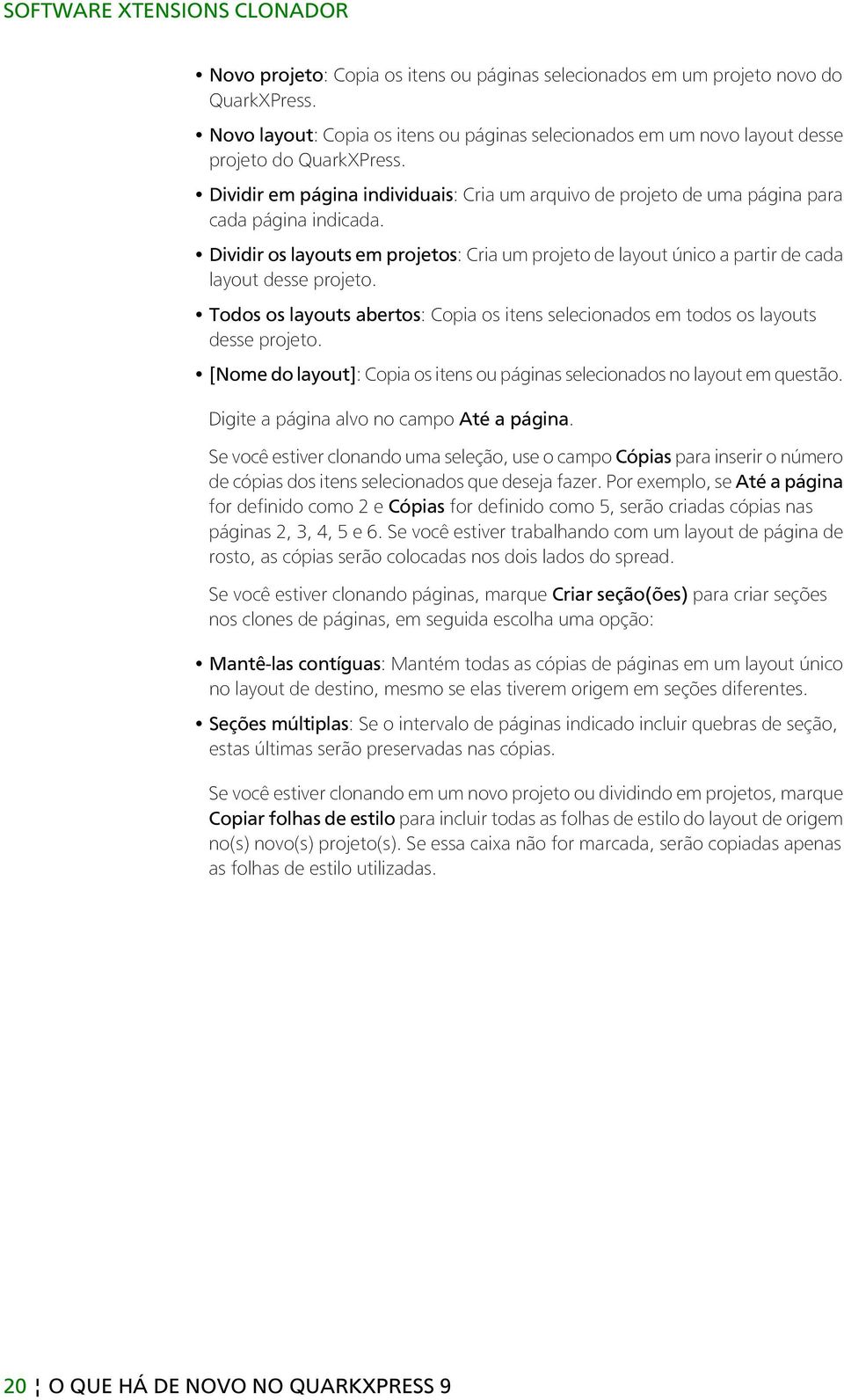 Dividir os layouts em projetos: Cria um projeto de layout único a partir de cada layout desse projeto. Todos os layouts abertos: Copia os itens selecionados em todos os layouts desse projeto.