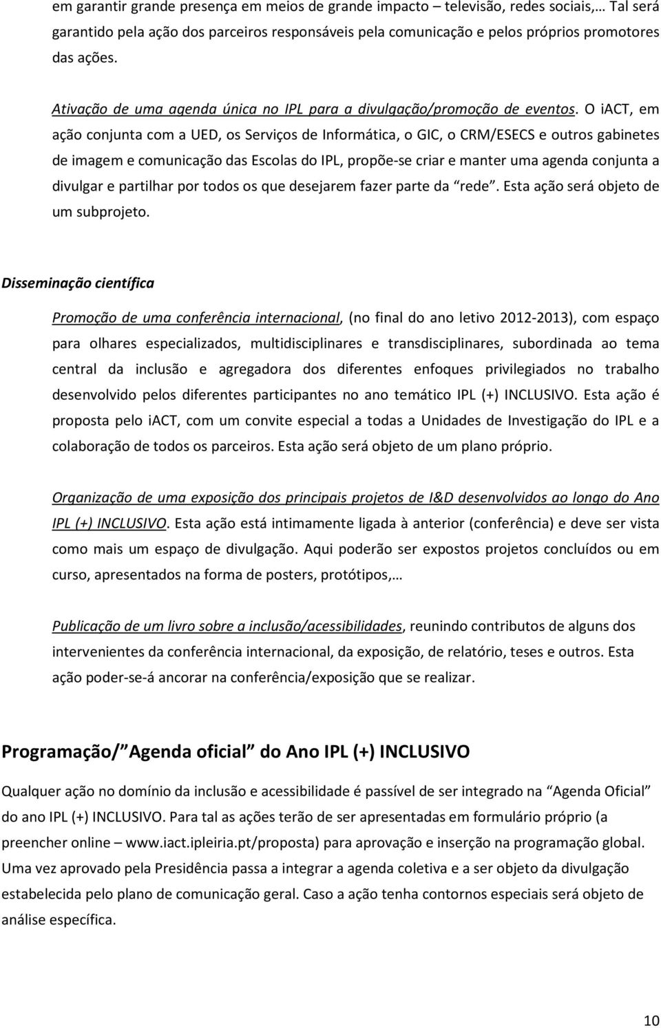 O iact, em ação conjunta com a UED, os Serviços de Informática, o GIC, o CRM/ESECS e outros gabinetes de imagem e comunicação das Escolas do IPL, propõe-se criar e manter uma agenda conjunta a