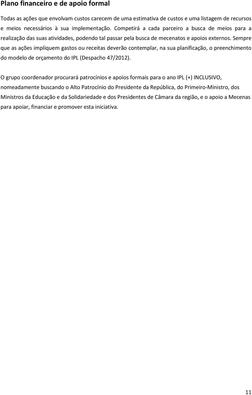 Sempre que as ações impliquem gastos ou receitas deverão contemplar, na sua planificação, o preenchimento do modelo de orçamento do IPL (Despacho 47/2012).