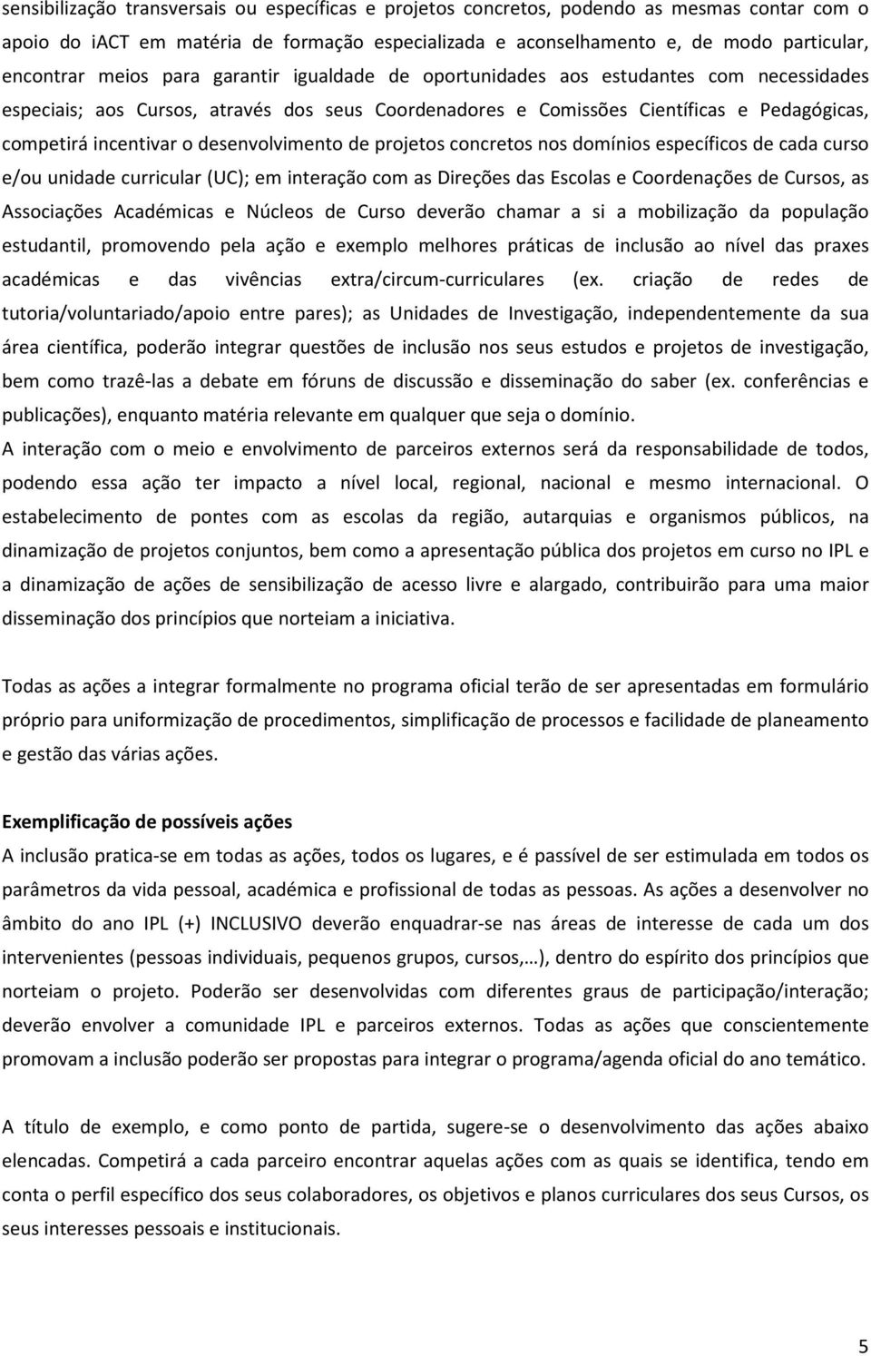 desenvolvimento de projetos concretos nos domínios específicos de cada curso e/ou unidade curricular (UC); em interação com as Direções das Escolas e Coordenações de Cursos, as Associações Académicas