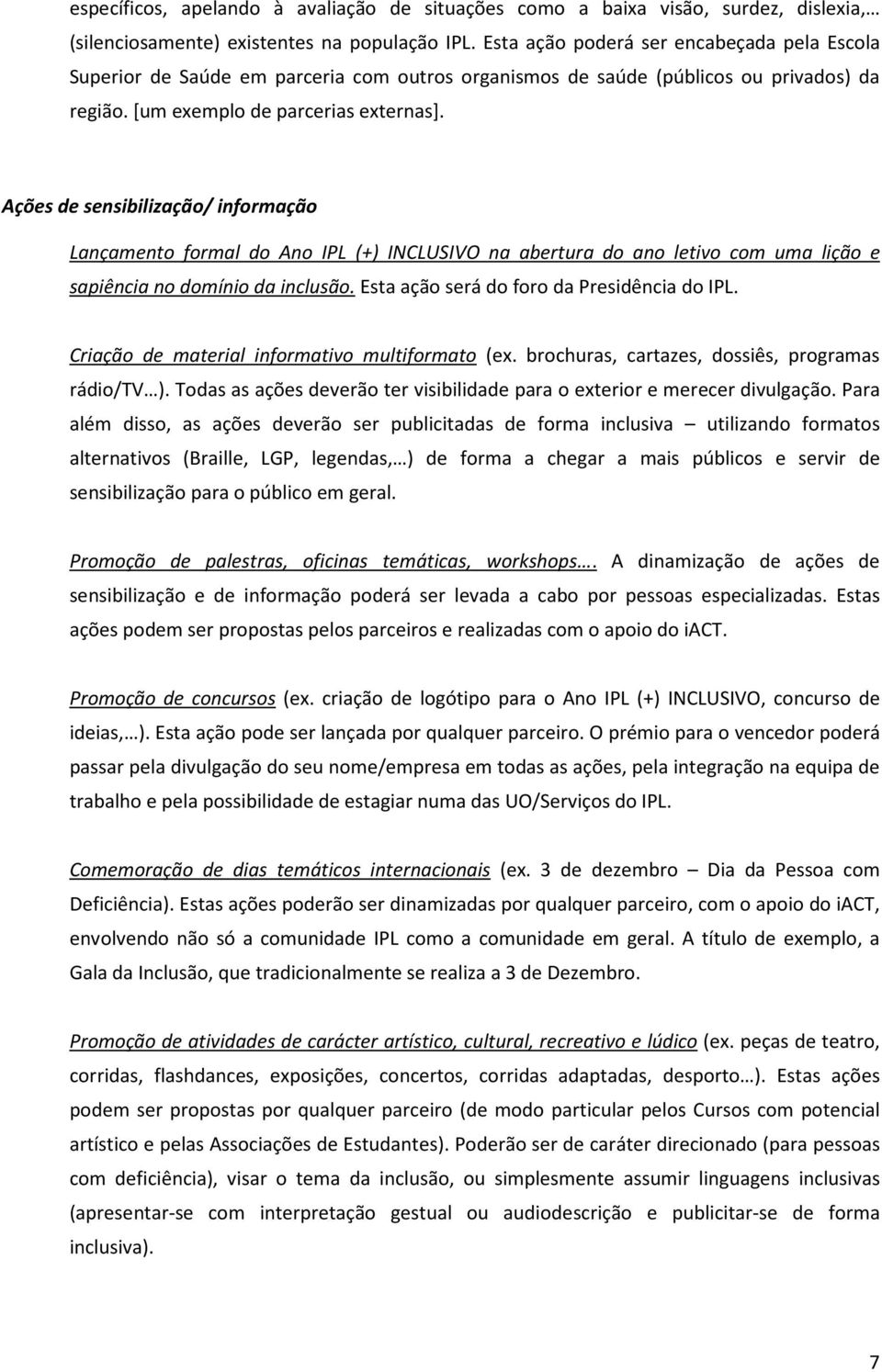 Ações de sensibilização/ informação Lançamento formal do Ano IPL (+) INCLUSIVO na abertura do ano letivo com uma lição e sapiência no domínio da inclusão. Esta ação será do foro da Presidência do IPL.