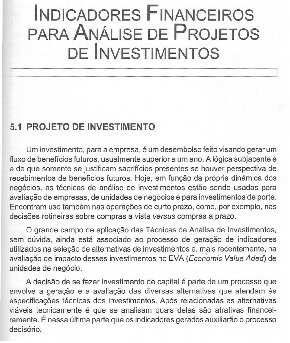 A lógica subjacente é a de que smente se justificam sacrifícis presentes se huver perspectiva de recebiments de benefícis futurs.