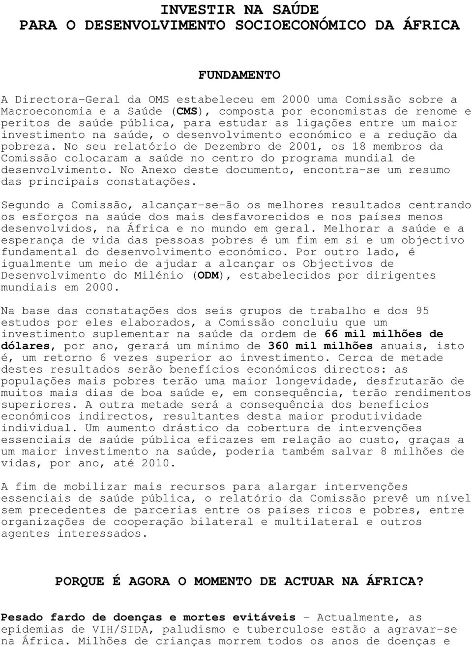 No seu relatório de Dezembro de 2001, os 18 membros da Comissão colocaram a saúde no centro do programa mundial de desenvolvimento.