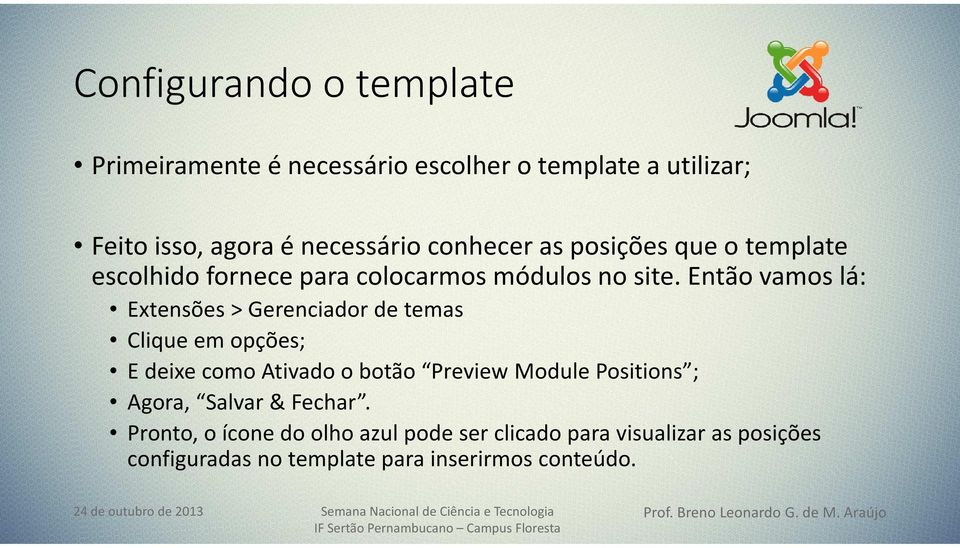 Então vamos lá: Extensões > Gerenciador de temas Clique em opções; E deixe como Ativado o botão Preview Module