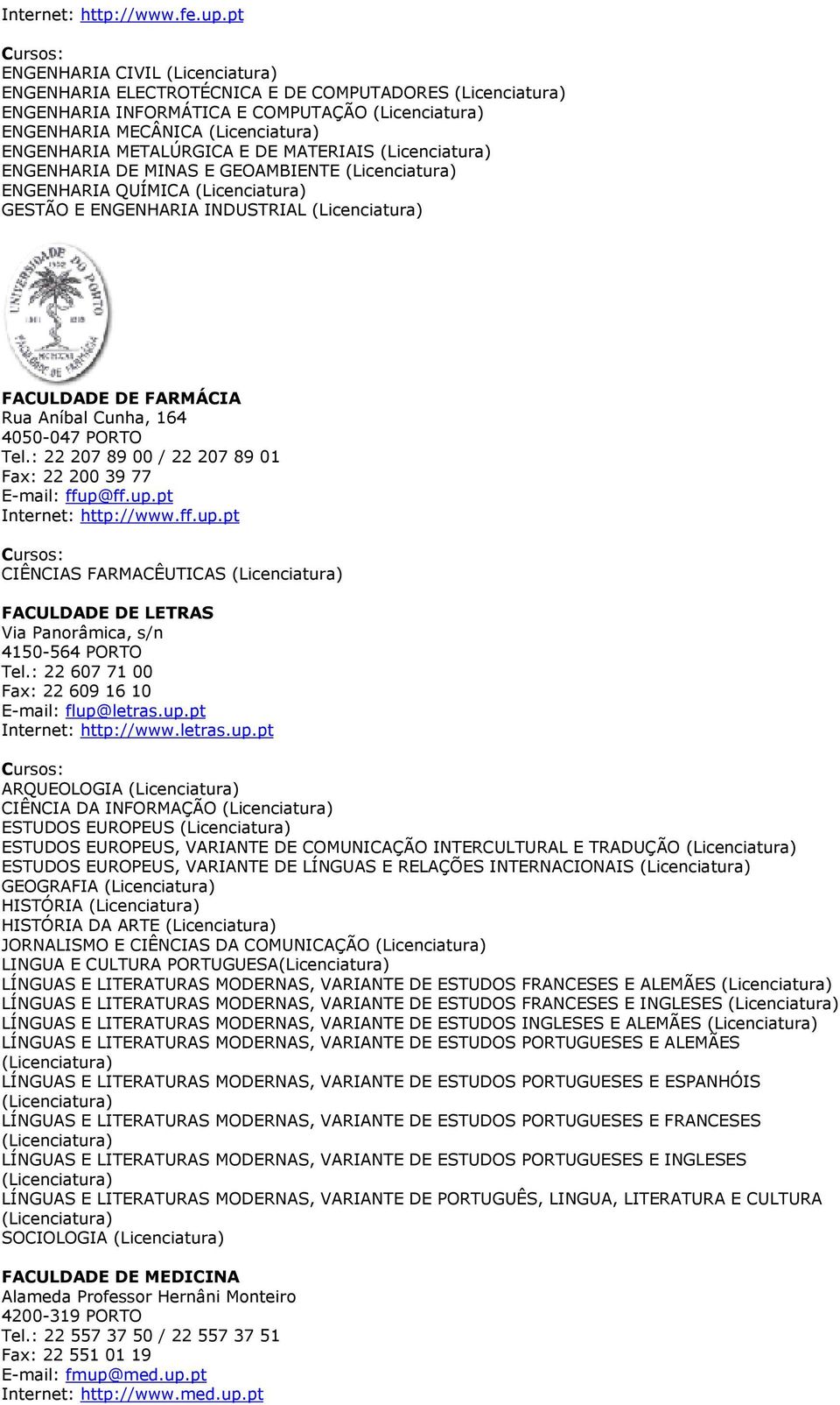 ENGENHARIA QUÍMICA GESTÃO E ENGENHARIA INDUSTRIAL FACULDADE DE FARMÁCIA Rua Aníbal Cunha, 164 4050-047 PORTO Tel.: 22 207 89 00 / 22 207 89 01 Fax: 22 200 39 77 E-mail: ffup@ff.up.pt Internet: http://www.