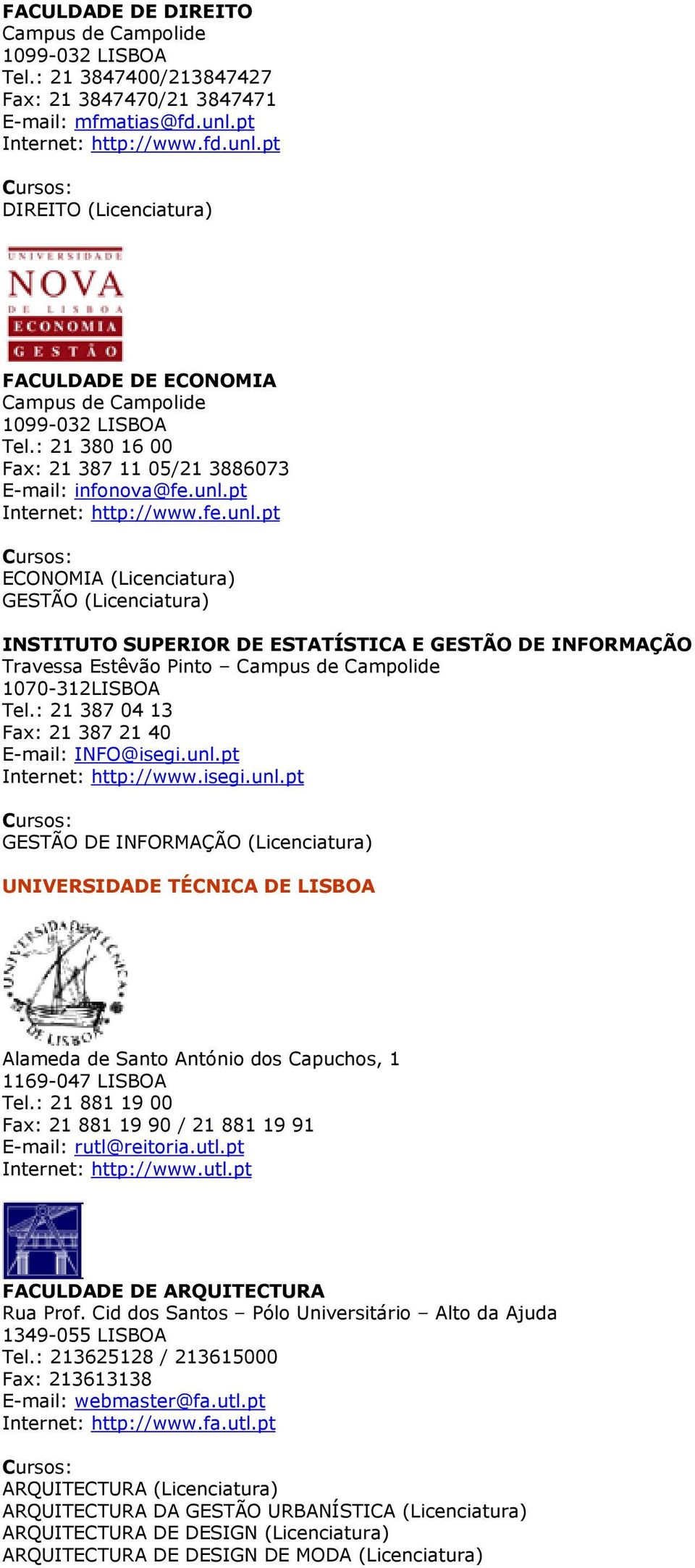 : 21 387 04 13 Fax: 21 387 21 40 E-mail: INFO@isegi.unl.pt Internet: http://www.isegi.unl.pt GESTÃO DE INFORMAÇÃO UNIVERSIDADE TÉCNICA DE LISBOA Alameda de Santo António dos Capuchos, 1 1169-047 LISBOA Tel.