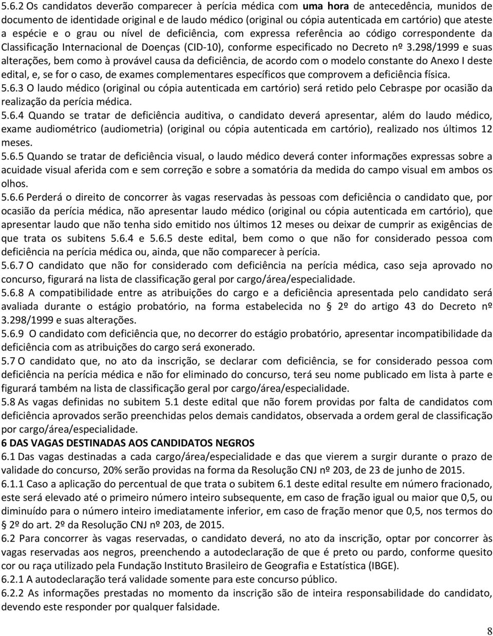 298/1999 e suas alterações, bem como à provável causa da deficiência, de acordo com o modelo constante do Anexo I deste edital, e, se for o caso, de exames complementares específicos que comprovem a