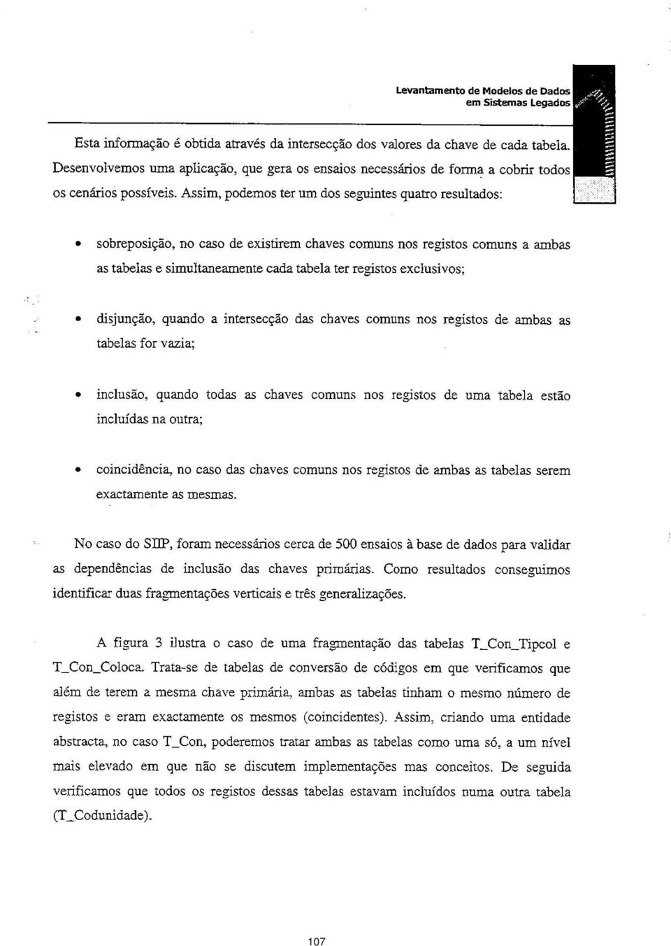 na outra; "^ ' coincidncia no caso das chaves comuns nos registos de ambas as tabelas serem exactamente as mesmas.