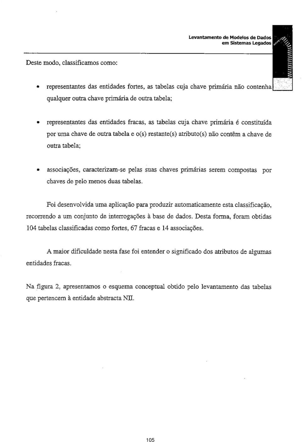 caracterizam'-se pelas suas chaves primias serem compostas pol chaves de pelo monos duas tabelas" ^ Foi desenvolvida uma aplicago para produzir automaticamente esta classificavo, recorrendo a um